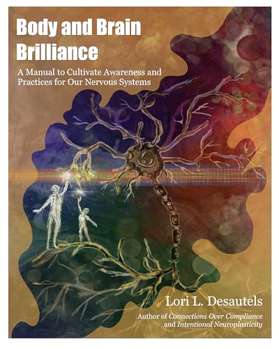 Body and Brain Brilliance: A Manual to Cultivate Awareness and Practices for Our Nervous Systems (Kindle Edition)