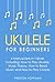 Ukulele: For Beginners - Bundle - The Only 4 Books You Need to Learn Ukulele Lessons, Ukulele Chords and How to Play Ukulele Music Today