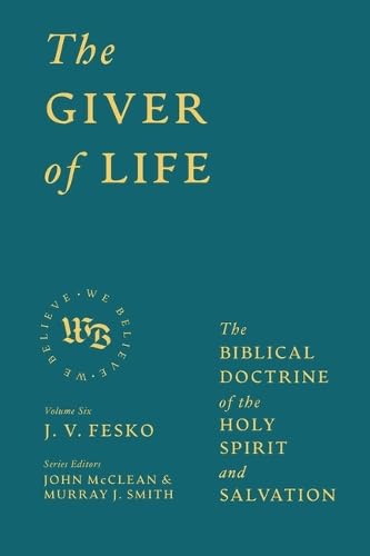 The Giver of Life: The Biblical Doctrine of the Holy Spirit and Salvation (We Believe)