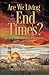Are We Living in the End Times?: Biblical Answers to 7 Questions about the Future