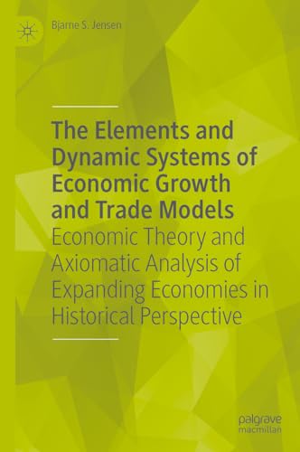 The Elements and Dynamic Systems of Economic Growth and Trade Models: Economic Theory and Axiomatic Analysis of Expanding Economies in Historical Perspective (Hardcover)