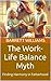 The Work-Life Balance Myth:...