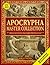 The Apocrypha Master Collection: The Complete Collection of All the 18 and More Apocryphal Texts Rejected from the Bible. Unveiling Hidden Narratives ... and Gnostic Gospels Bible Collection)