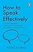How To Speak Effectively: A Guide To Engaging Conversations, Presentations, And Making An Impact On