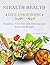 Stealth Health Life Cookbook: Transform Your Diet with Delicious and Nutritious Recipes