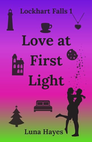 Love at First Light: Small town, only one bed, snowed in, found family, opposites attract romance series (Lockhart Falls Book 1)