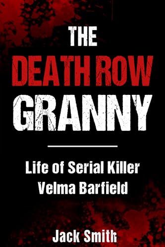 The Death Row Granny: Life of Serial Killer Velma Barfield (Serial Killer True Crime Books Book 34)