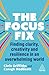 The Focus Fix: Finding Clarity, Creativity and Resilience in an Overwhelming World