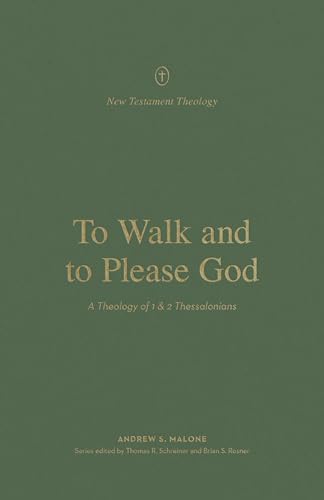 To Walk and to Please God: A Theology of 1 and 2 Thessalonians (New Testament Theology)