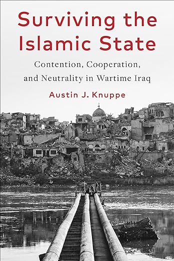Surviving the Islamic State: Contention, Cooperation, and Neutrality in Wartime Iraq (Columbia Studies in Middle East Politics)