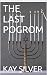 THE LAST POGROM by KAY SILVER