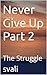 Never Give Up Part 2: The S...