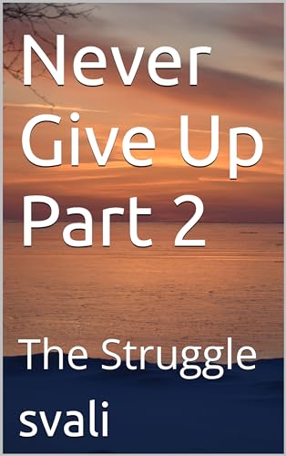 Never Give Up Part 2: The Struggle (Kindle Edition)
