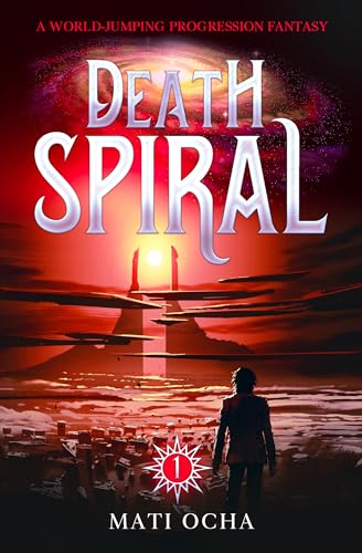 Death Spiral: A World-Jumping Progression Fantasy (Kindle Edition)