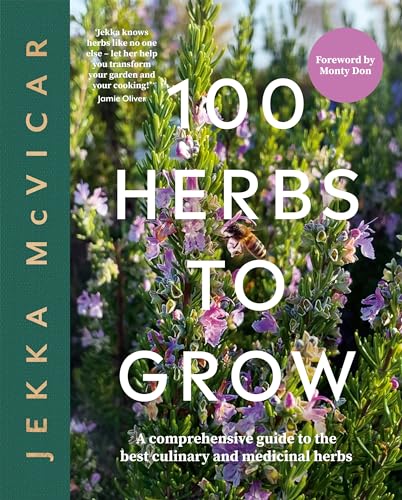 100 Herbs to Grow: A Comprehensive Guide To The Best Culinary And Medicinal Herbs (Hardcover)