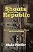 Shouts from the Republic: A Brief History of the Republic of Texas and the Cost of Freedom