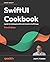 SwiftUI Cookbook: A guide for building beautiful and interactive SwiftUI apps