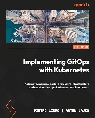 Implementing GitOps with Kubernetes: Automate, manage, scale, and secure infrastructure and cloud-native applications on AWS and Azure (Paperback)