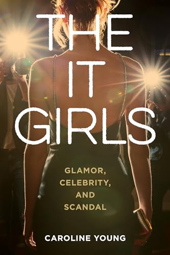 The It Girls: Glamor, Celebrity, and Scandal (Kindle Edition)