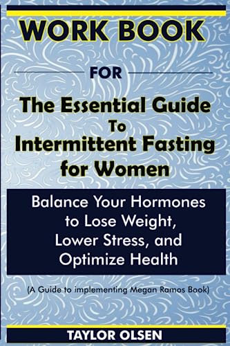Workbook For The Essential Guide to Intermittent Fasting for Women: Balance Your Hormones to Lose Weight, Lower Stress, and Optimize Health (A Guide to implementing Megan Ramos Book)