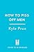 How to Piss Off Men by Kyle Prue