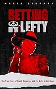Betting On Lefty: The True Story of Frank Rosenthal and Mafia in Las Vegas