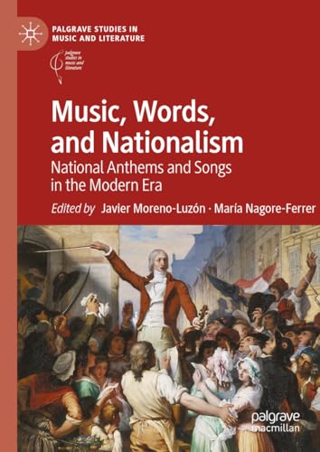 Music, Words, and Nationalism: National Anthems and Songs in the Modern Era (Palgrave Studies in Music and Literature)