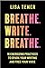 Breathe. Write. Breathe.: 18 Energizing Practices to Spark Your Writing and Free Your Voice