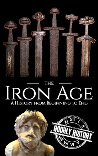 The Iron Age: A History from Beginning to End (Prehistory)