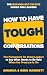 How to Have Tough Conversations: The Framework for Great Leaders to Say What Needs to Be Said When the Pressure Is On