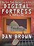 Digital Fortress by Dan Brown Digital Fortress by Dan Brown