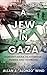 A Jew in Gaza: Memoir: Humanitarian Heartbreak, Hubris and Horrors