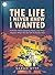 The Life I Never Knew I Wan...