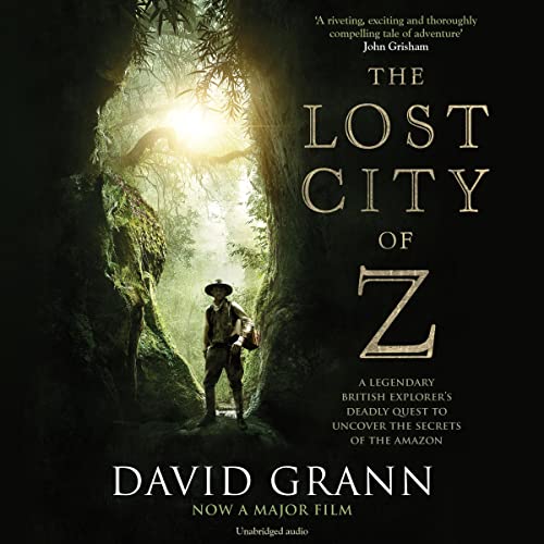 The Lost City of Z: A Tale of Deadly Obsession in the Amazon