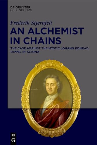 An Alchemist in Chains: The Case Against the Mystic Johann Konrad Dippel in Altona (Hardcover)