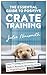 The Essential Guide to Positive Crate Training: Crate Training with Kindness—Modern Rewards-Based Methods for Dogs and Puppies (Be Right Back!)