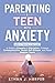 Parenting a Teen with Anxiety: Simple Proven Strategies to Balance Empathy & Discipline, Enhance Communication, Boost Self-Esteem, and Raise Happier Teens