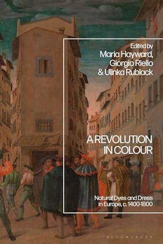 A Revolution in Colour: Natural Dyes and Dress in Europe, c. 1400-1800 (Hardcover)