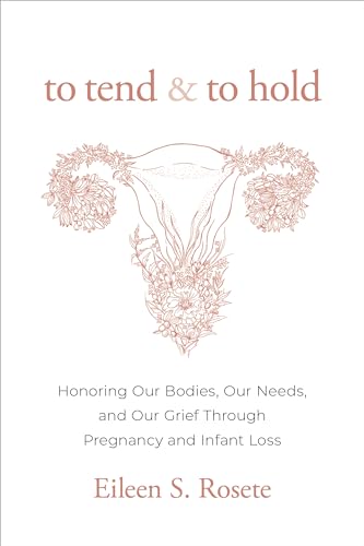 To Tend and To Hold: Honoring Our Bodies, Our Needs, and Our Grief Through Pregnancy and Infant Loss (Hardcover)