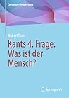 Kants 4. Frage: Was ist der Mensch? (Colloquium Metaphysicum) (German Edition)