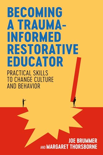 Becoming a Trauma-informed Restorative Educator: Practical Skills to Change Culture and Behavior (Kindle Edition)