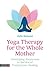 Yoga Therapy for the Whole Mother by Julia Irene Romano