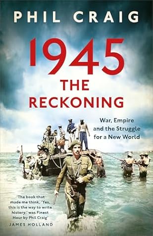 1945: The Reckoning: War, Empire and the Struggle for a New World