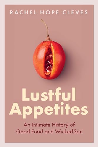 Lustful Appetites: An Intimate History of Good Food and Wicked Sex (Hardcover)