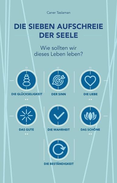Die sieben Aufschreie der Seele: Wie sollten wir dieses Leben leben? (German Edition)