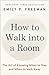 How to Walk into a Room: The Art of Knowing When to Stay and When to Walk Away
