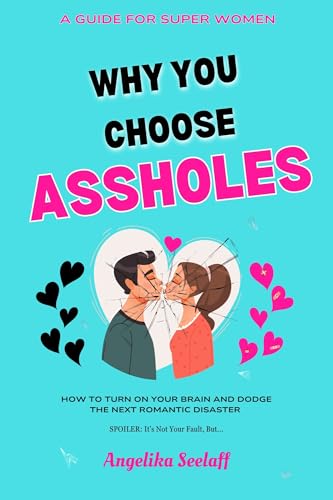 Why You Choose Assholes: A Survival Manual for Spotting and Escaping the Wrong Men (Kindle Edition)
