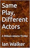 Same Play, Different Actors: A William Adams Thriller