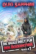 Die ideale Welt für den Soziopathen (Buch 7): Ein apokalyptisches LitRPG-Abenteuer