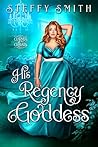 His Regency Goddess by Steffy Smith